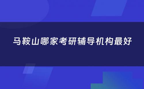 马鞍山哪家考研辅导机构最好