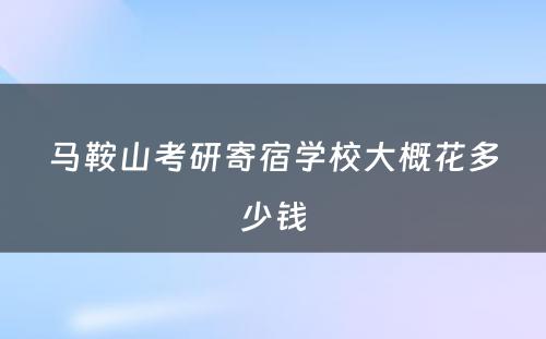 马鞍山考研寄宿学校大概花多少钱