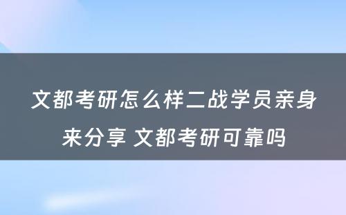 文都考研怎么样二战学员亲身来分享 文都考研可靠吗