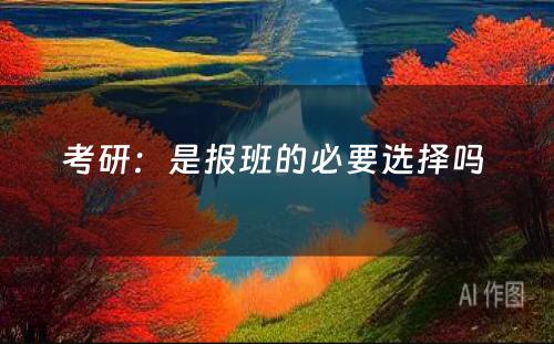 考研：是报班的必要选择吗 