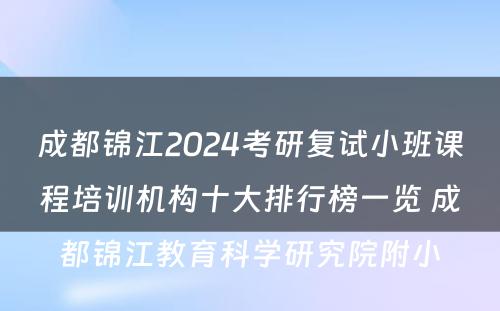 成都锦江2024考研复试小班课程培训机构十大排行榜一览 成都锦江教育科学研究院附小