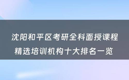 沈阳和平区考研全科面授课程精选培训机构十大排名一览 