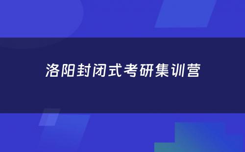 洛阳封闭式考研集训营