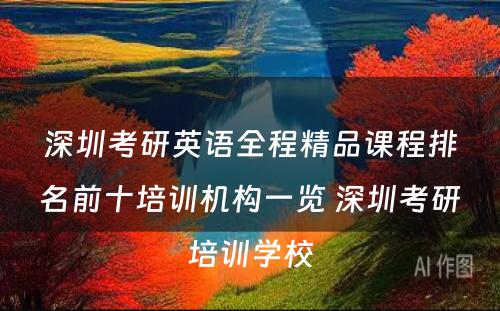 深圳考研英语全程精品课程排名前十培训机构一览 深圳考研培训学校