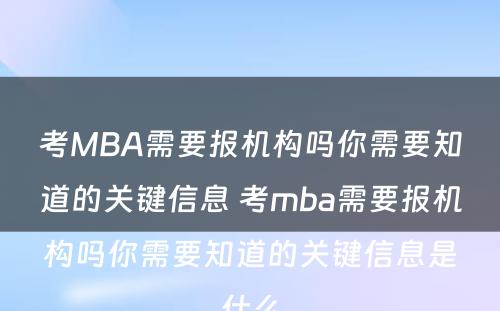 考MBA需要报机构吗你需要知道的关键信息 考mba需要报机构吗你需要知道的关键信息是什么