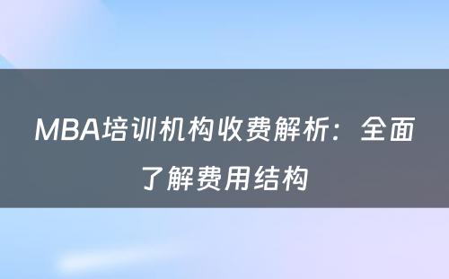 MBA培训机构收费解析：全面了解费用结构 