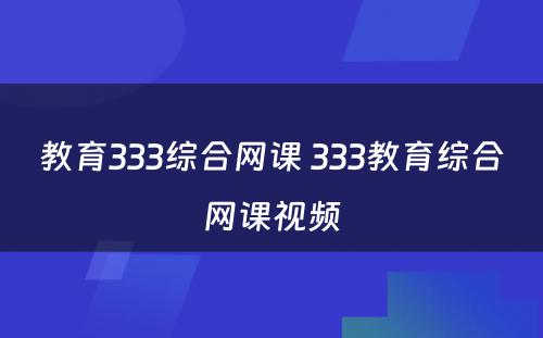 教育333综合网课 333教育综合网课视频