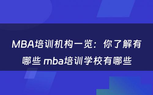 MBA培训机构一览：你了解有哪些 mba培训学校有哪些