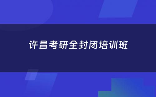 许昌考研全封闭培训班