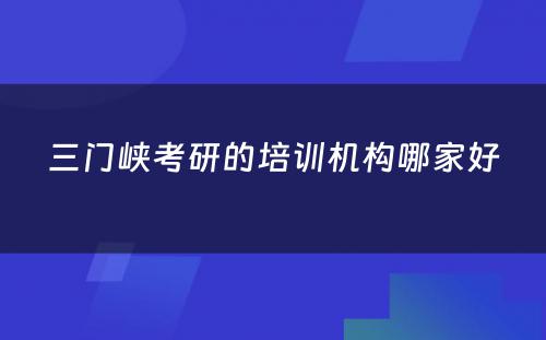 三门峡考研的培训机构哪家好