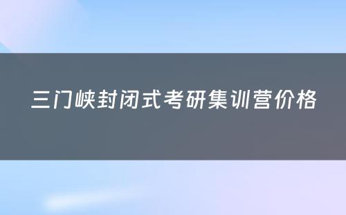 三门峡封闭式考研集训营价格