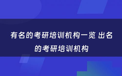 有名的考研培训机构一览 出名的考研培训机构