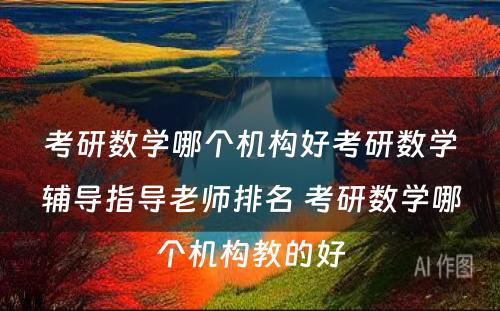 考研数学哪个机构好考研数学辅导指导老师排名 考研数学哪个机构教的好