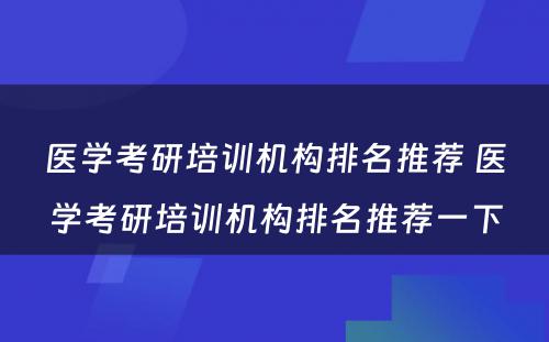 医学考研培训机构排名推荐 医学考研培训机构排名推荐一下