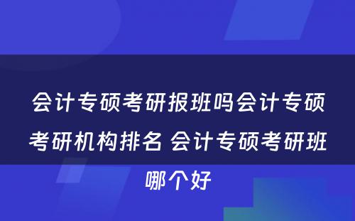 会计专硕考研报班吗会计专硕考研机构排名 会计专硕考研班哪个好