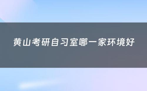 黄山考研自习室哪一家环境好