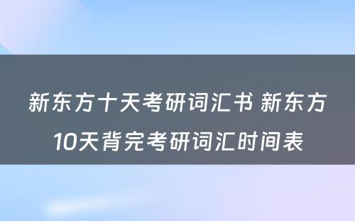 新东方十天考研词汇书 新东方10天背完考研词汇时间表