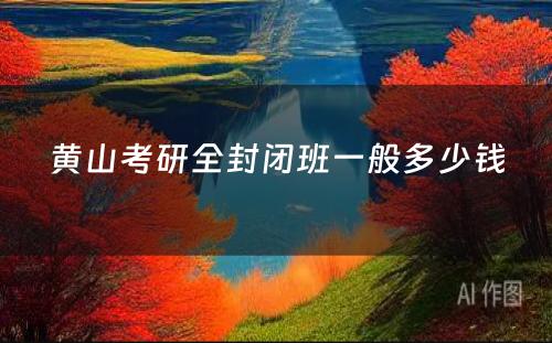 黄山考研全封闭班一般多少钱