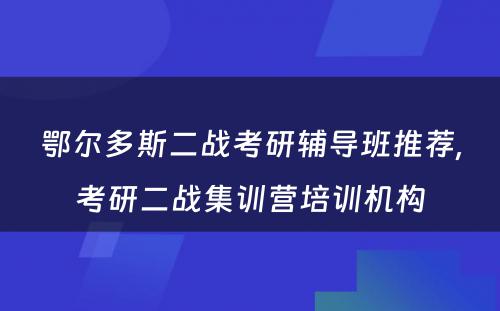 鄂尔多斯二战考研辅导班推荐,考研二战集训营培训机构