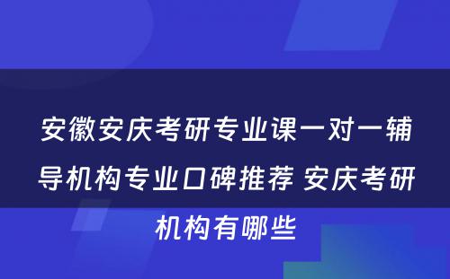 安徽安庆考研专业课一对一辅导机构专业口碑推荐 安庆考研机构有哪些