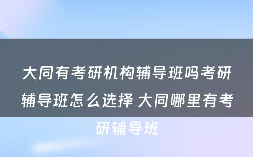 大同有考研机构辅导班吗考研辅导班怎么选择 大同哪里有考研辅导班