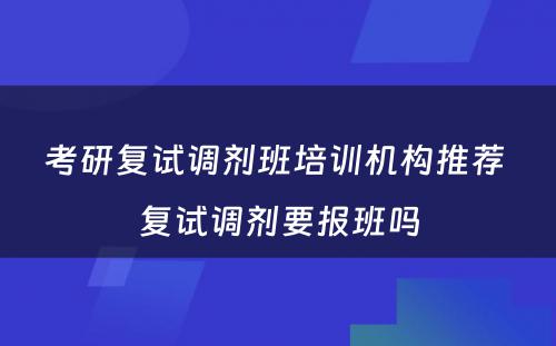 考研复试调剂班培训机构推荐 复试调剂要报班吗