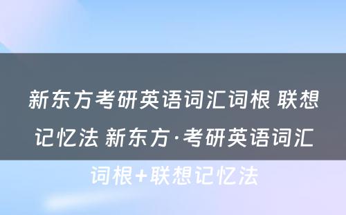 新东方考研英语词汇词根 联想记忆法 新东方·考研英语词汇词根+联想记忆法