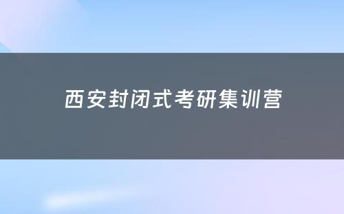 西安封闭式考研集训营