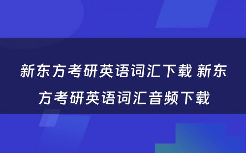 新东方考研英语词汇下载 新东方考研英语词汇音频下载