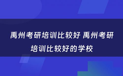 禹州考研培训比较好 禹州考研培训比较好的学校