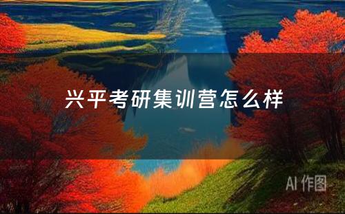 兴平考研集训营怎么样