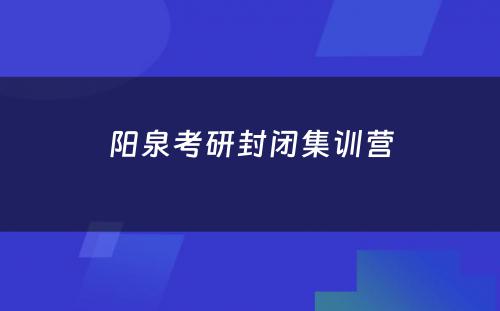 阳泉考研封闭集训营