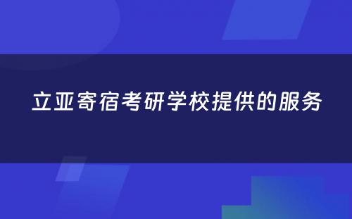 立亚寄宿考研学校提供的服务