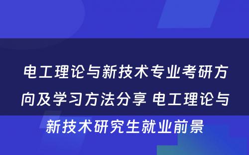 电工理论与新技术专业考研方向及学习方法分享 电工理论与新技术研究生就业前景