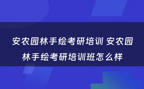 安农园林手绘考研培训 安农园林手绘考研培训班怎么样