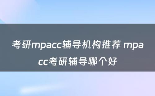 考研mpacc辅导机构推荐 mpacc考研辅导哪个好