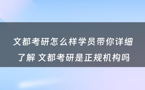 文都考研怎么样学员带你详细了解 文都考研是正规机构吗