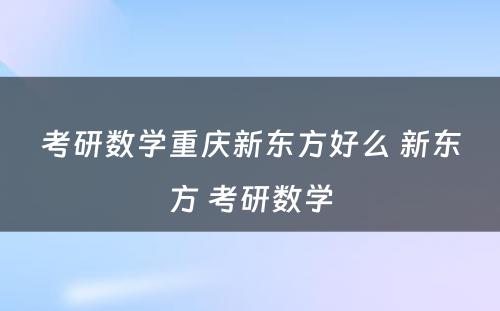 考研数学重庆新东方好么 新东方 考研数学