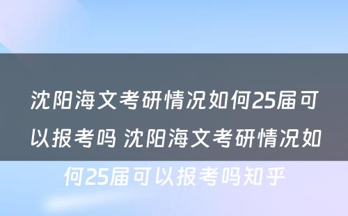 沈阳海文考研情况如何25届可以报考吗 沈阳海文考研情况如何25届可以报考吗知乎