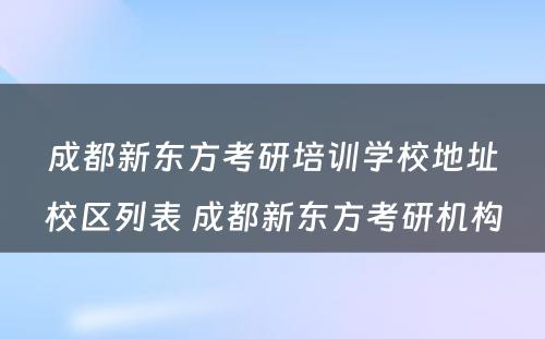 成都新东方考研培训学校地址校区列表 成都新东方考研机构