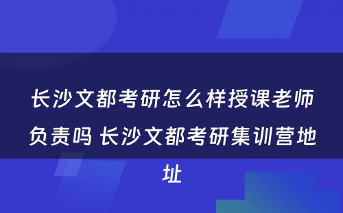 长沙文都考研怎么样授课老师负责吗 长沙文都考研集训营地址