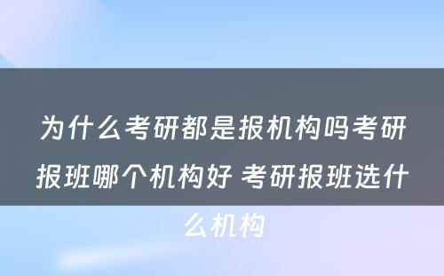 为什么考研都是报机构吗考研报班哪个机构好 考研报班选什么机构