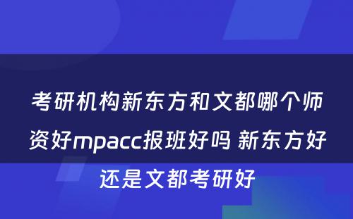 考研机构新东方和文都哪个师资好mpacc报班好吗 新东方好还是文都考研好