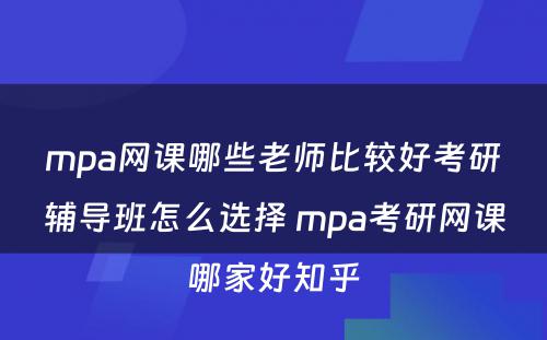 mpa网课哪些老师比较好考研辅导班怎么选择 mpa考研网课哪家好知乎