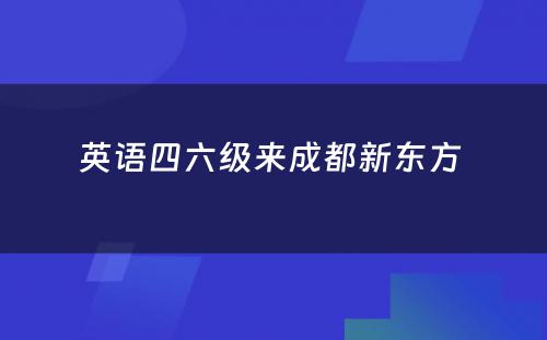 英语四六级来成都新东方 