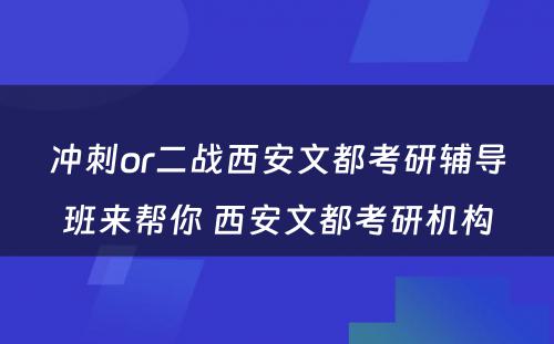 冲刺or二战西安文都考研辅导班来帮你 西安文都考研机构