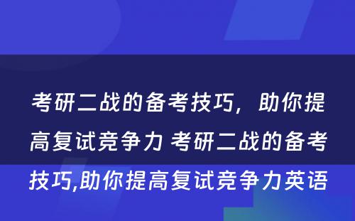 考研二战的备考技巧，助你提高复试竞争力 考研二战的备考技巧,助你提高复试竞争力英语