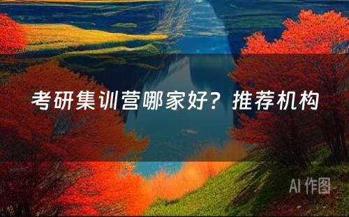 考研集训营哪家好？推荐机构