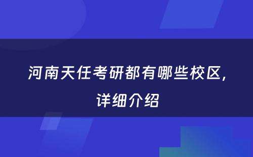 河南天任考研都有哪些校区，详细介绍