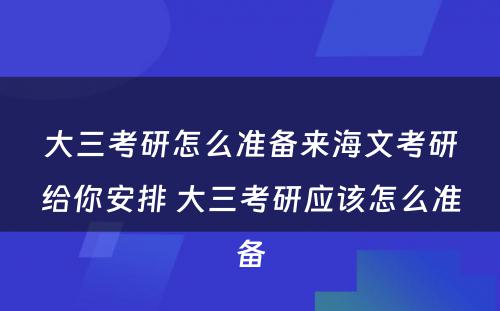 大三考研怎么准备来海文考研给你安排 大三考研应该怎么准备